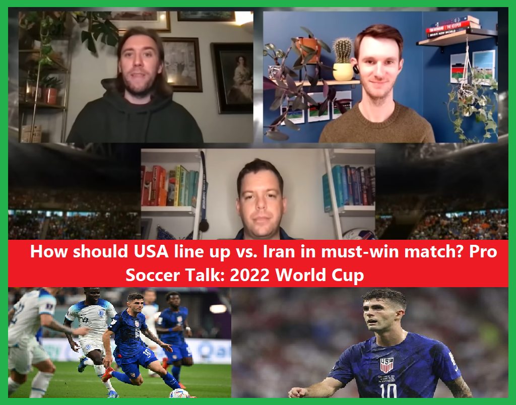 How should USA line up vs. Iran in must-win match? Pro Soccer Talk: 2022 World Cup